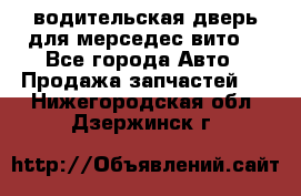водительская дверь для мерседес вито  - Все города Авто » Продажа запчастей   . Нижегородская обл.,Дзержинск г.